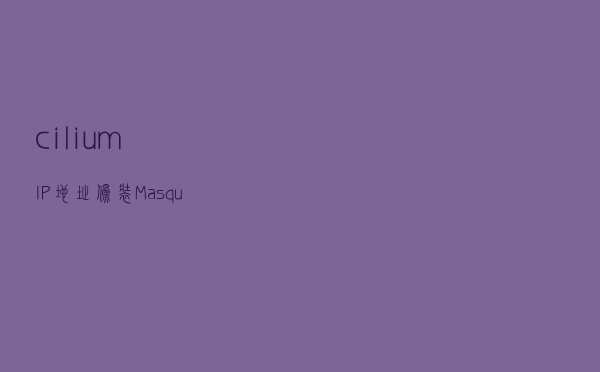 cilium IP地址伪装Masquerading