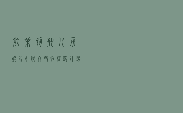 创业初期人力资本如何入股？——股权设计热点问题