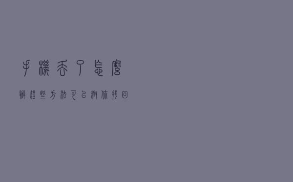 手机丢了怎么办？这些方法可以帮你找回手机