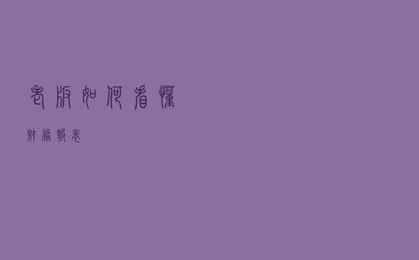 老板如何看懂财务报表？