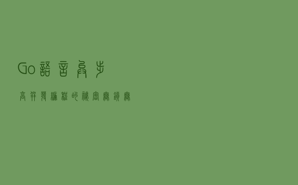 Go语言异步高并发编程的秘密：无锁，无条件变量，无回调
