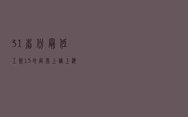 31省份最低工资：13地宣布上调 上海月最低2590元