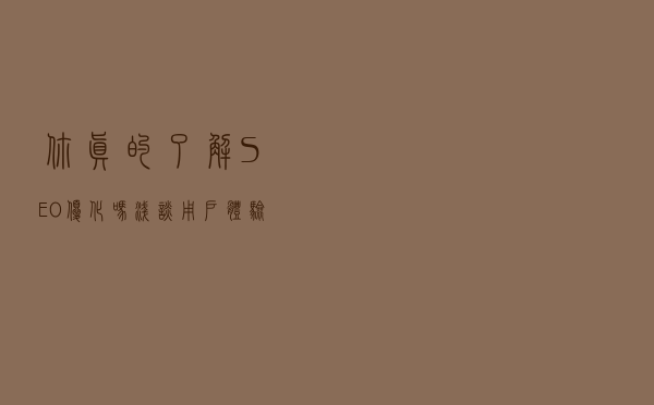 你真的了解SEO优化吗？浅谈用户体验优化