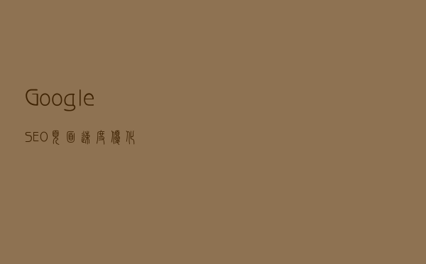 Google SEO：页面速度优化