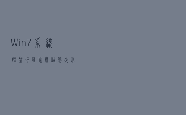Win7系统硬盘分区怎么调整大小
