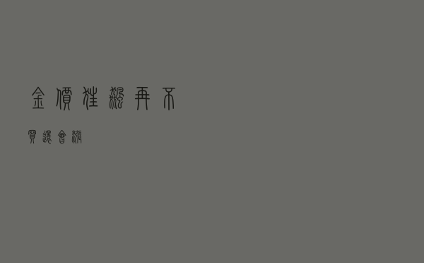 金价“狂飙”，再不买还会涨？