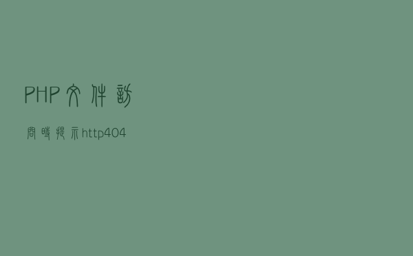 PHP文件访问时提示http 404错误