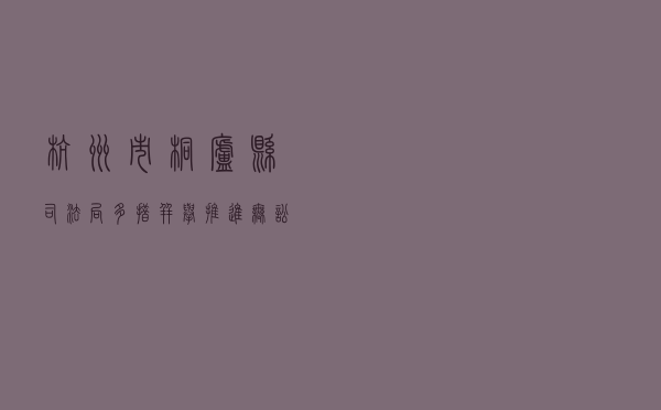 杭州市桐庐县司法局多措并举推进“无讼无访村（社区）”创建工作