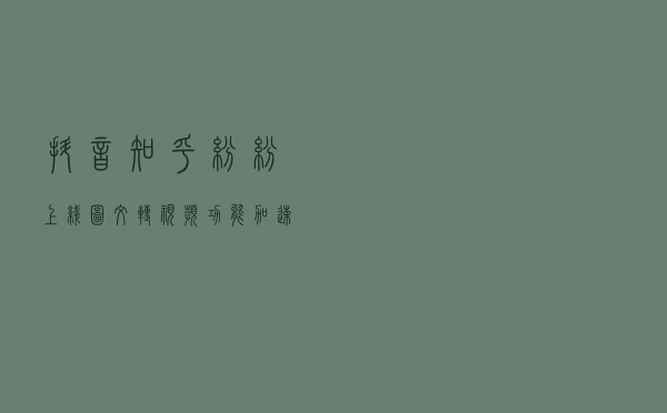 抖音、知乎纷纷上线图文转视频功能，加速“古典自媒体”的进化还是消亡？