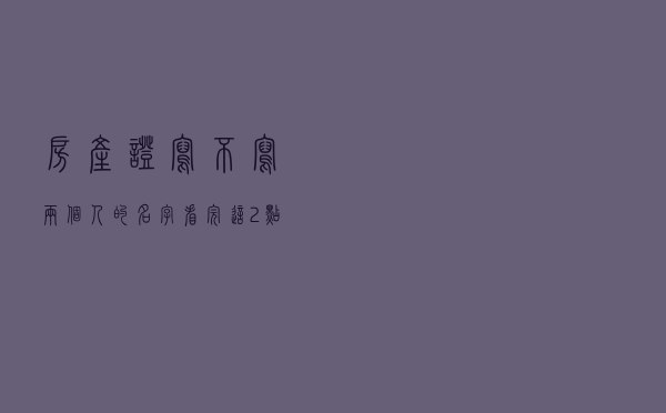房产证，写不写两个人的名字，看完这2点，才知道自己错了