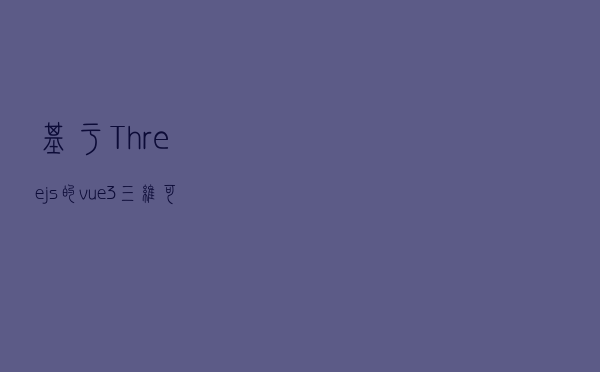 基于 Three.js 的 vue3 三维可视化库