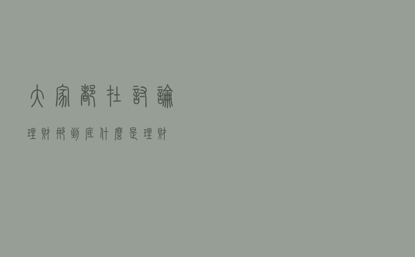 大家都在讨论理财，那到底什么是理财？