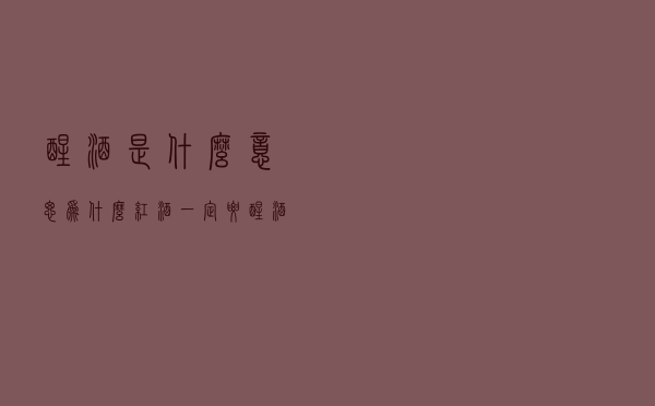 醒酒是什么意思？为什么红酒一定要醒酒？