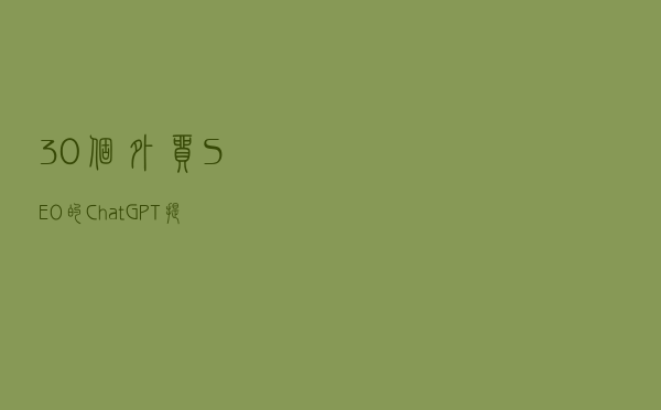 30个外贸SEO的ChatGPT提示