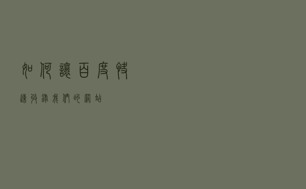 如何让百度快速收录我们的网站