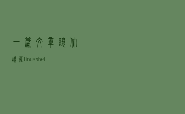 一篇文章让你读懂linux shell编程--基础篇