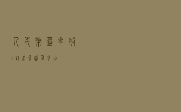 人民币汇率“破7”对你影响有多大