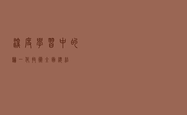 深度学习中的归一化技术全面总结