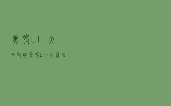 美股ETF大全，投资美股ETF必备，建议收藏