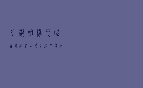 手机、相机、电脑屏幕都有色差，如何才能做到统一，解决问题呢？