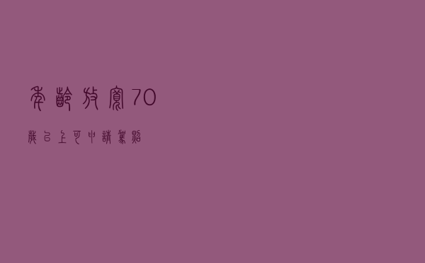 年龄放宽！70岁以上可申请驾照