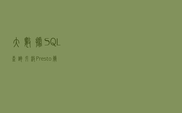 大数据SQL查询引擎 Presto 简介