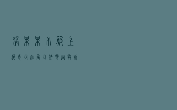 张某某不服上海市司法局司法鉴定投诉答复行政复议案