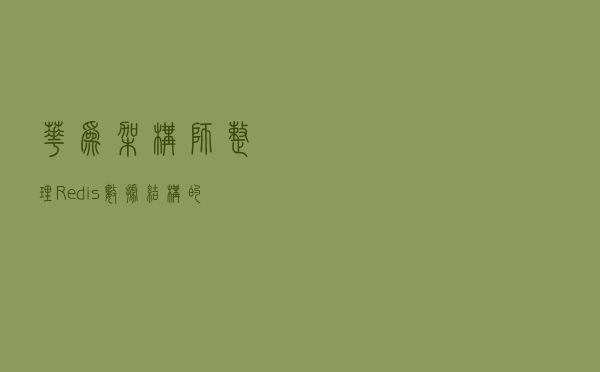 华为架构师整理Redis数据结构的大厂最佳实践
