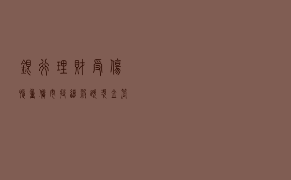 银行理财“受伤”惨重：债市持续杀跌，现金管理类产品遭大量赎回