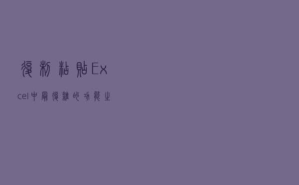 复制粘贴，Excel中最复杂的功能之一，看完你会觉得以前都白学了