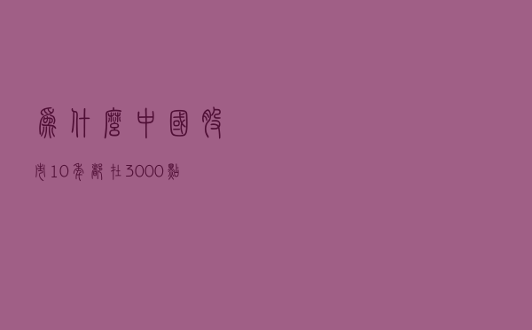 为什么中国股市10年都在3000点？熊市长，牛市短的原因在哪