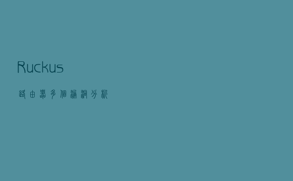 Ruckus 路由器多个漏洞分析