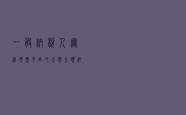 一般纳税人无进项票可抵，又不想全额纳税？这篇文章教会你怎么做
