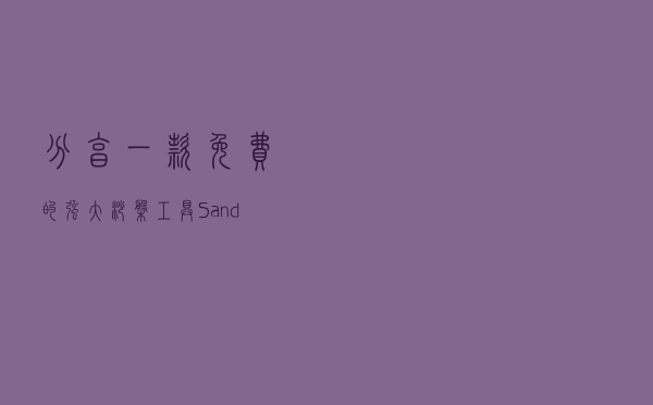 分享一款免费的强大沙盘工具—Sandboxie
