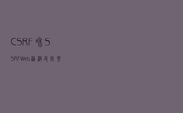 CSRF和SSRF(Web漏洞及防御)