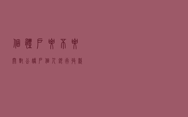 个体户要不要开对公账户？个人银行收款高于这个数要小心了