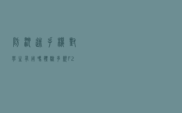 防沉迷手机对学生有用吗？体验多亲F21 Pro，结论：值得一试
