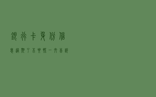 银行卡身份信息过期了不要慌，一文告诉你轻松解决