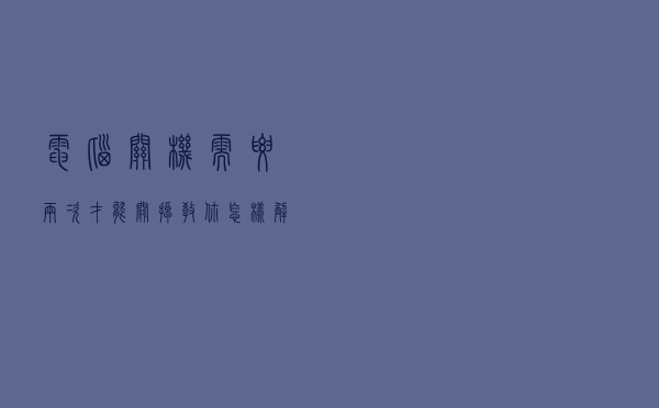 电脑关机需要两次才能关掉，教你怎样解决此类故障