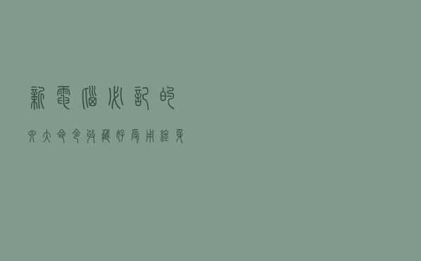 新电脑必记的六大命令，收藏好，受用终身！