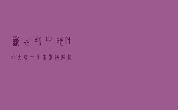 新世界中的.NET大统一平台架构解析