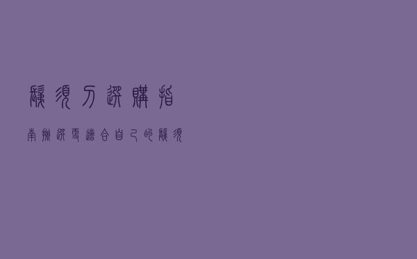 剃须刀选购指南：挑选更适合自己的剃须刀，只需要三步