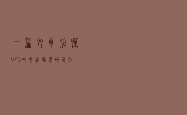 一篇文章搞懂VPS和云服务器的区别