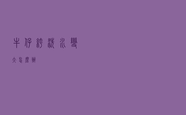 牛仔裤洗水变大怎么办