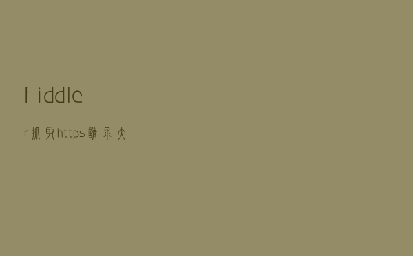 Fiddler 抓取 https 请求大全