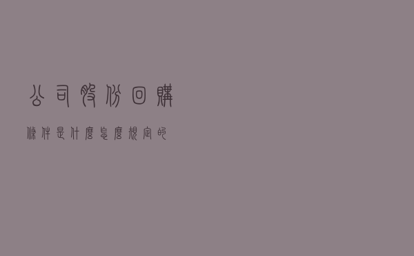 公司股份回购条件是什么，怎么规定的？