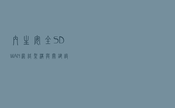 内生安全SD-WAN网络架构与关键设备方案研究