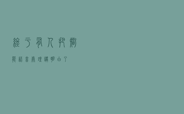 终于有人把智能语音处理讲明白了