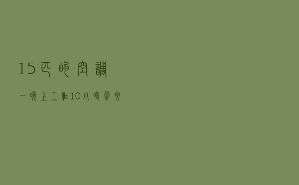 1.5匹的空调一晚上工作10小时需要多少电呢？