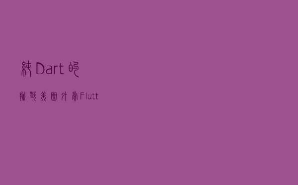 纯 Dart 的挑战：美团外卖 Flutter 动态化实践